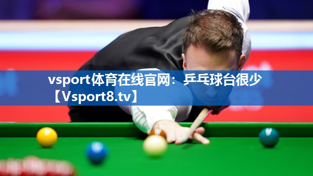 <strong>vsport体育在线官网：乒乓球台很少</strong>