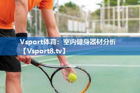 Vsport体育：室内健身器材分析