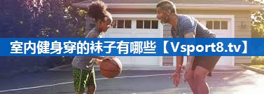<strong>室内健身穿的袜子有哪些</strong>