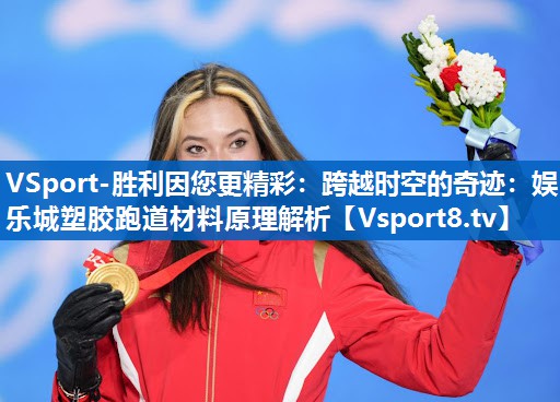 VSport-胜利因您更精彩：跨越时空的奇迹：娱乐城塑胶跑道材料原理解析