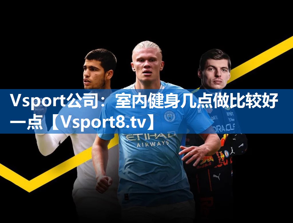 Vsport公司：室内健身几点做比较好一点