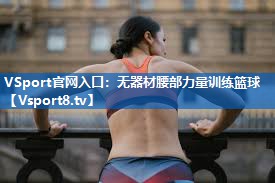 VSport官网入口：无器材腰部力量训练篮球