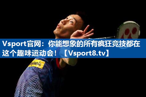 Vsport官网：你能想象的所有疯狂竞技都在这个趣味运动会！
