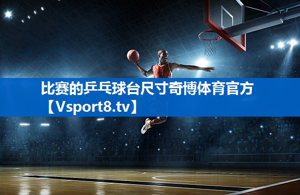 比赛的乒乓球台尺寸奇博体育官方