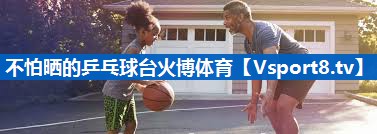 <strong>不怕晒的乒乓球台火博体育</strong>
