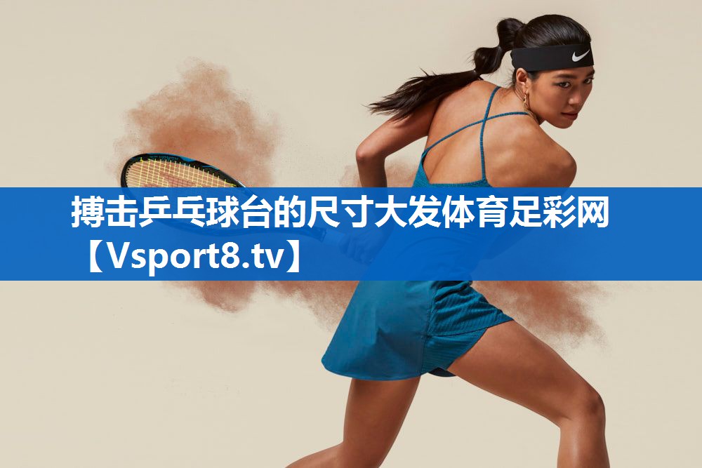 <strong>搏击乒乓球台的尺寸大发体育足彩网</strong>