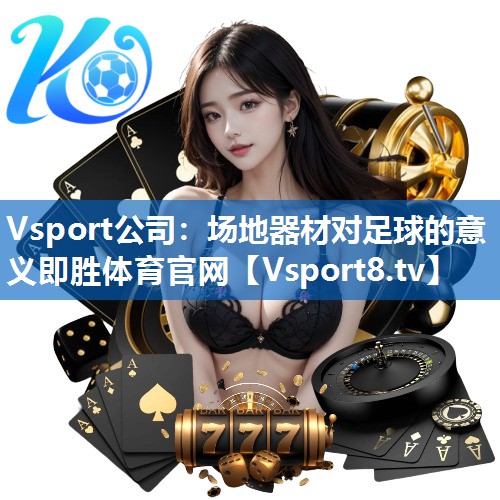 Vsport公司：场地器材对足球的意义即胜体育官网