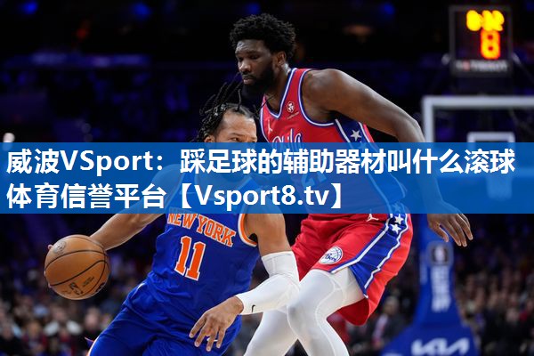 威波VSport：踩足球的辅助器材叫什么滚球体育信誉平台