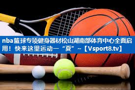 <strong>nba篮球专项健身器材松山湖南部体育中心全面启用！快来这里运动一“夏”~</strong>