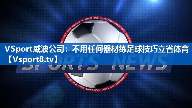 <strong>VSport威波公司：不用任何器材练足球技巧立省体育</strong>