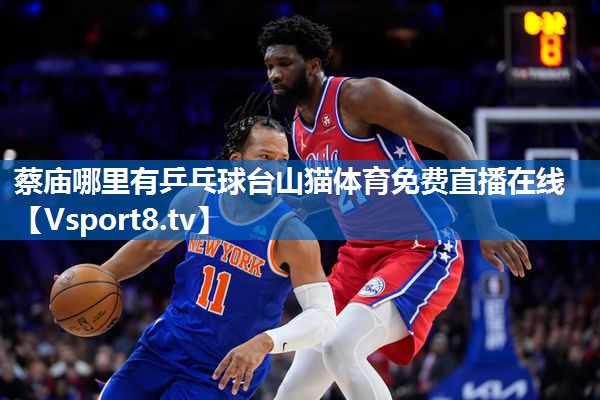 蔡庙哪里有乒乓球台山猫体育免费直播在线
