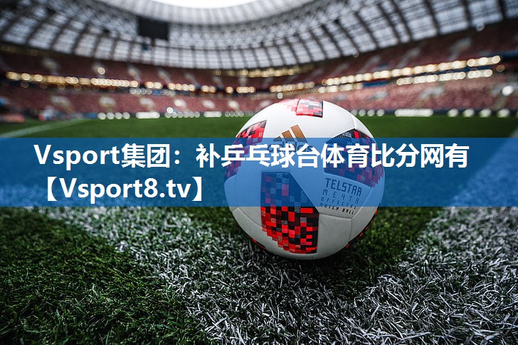 Vsport集团：补乒乓球台体育比分网有