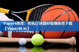 Vsport体育：传统足球器材曼博体育下载