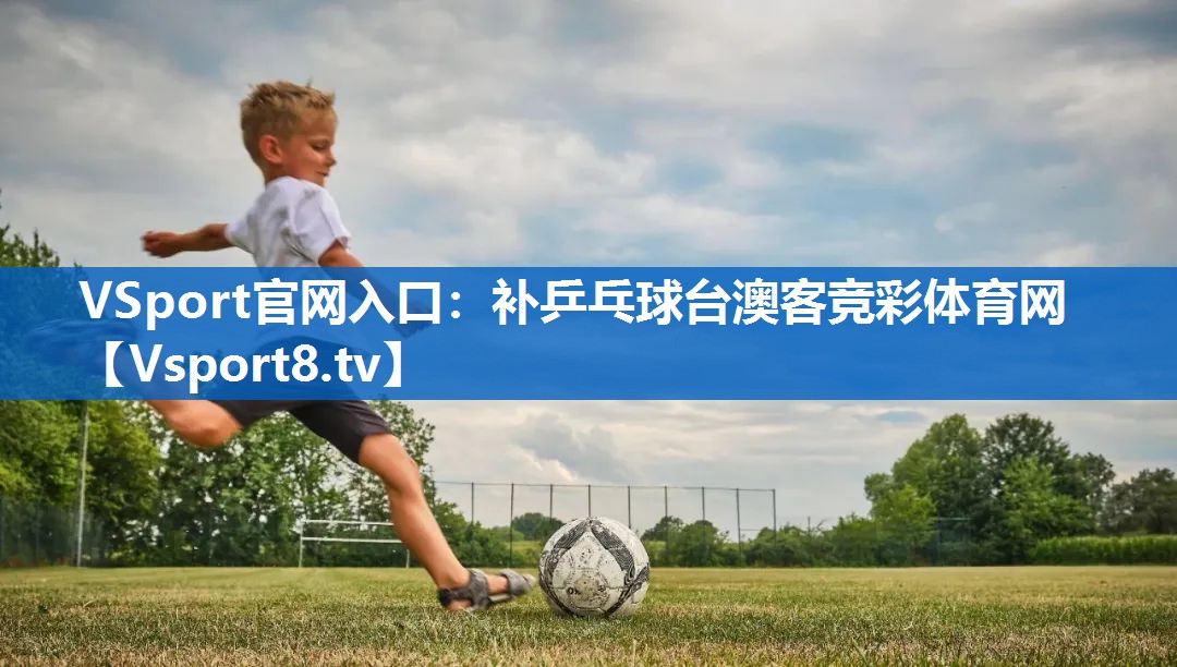 VSport官网入口：补乒乓球台澳客竞彩体育网