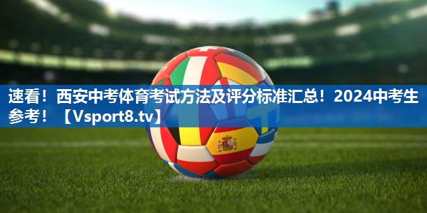 速看！西安中考体育考试方法及评分标准汇总！2024中考生参考！