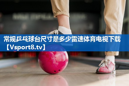 常规乒乓球台尺寸是多少雷速体育电视下载