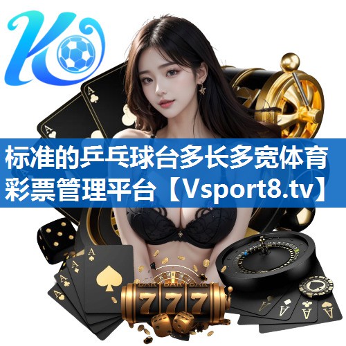 标准的乒乓球台多长多宽体育彩票管理平台