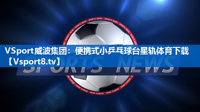 VSport威波集团：便携式小乒乓球台星轨体育下载