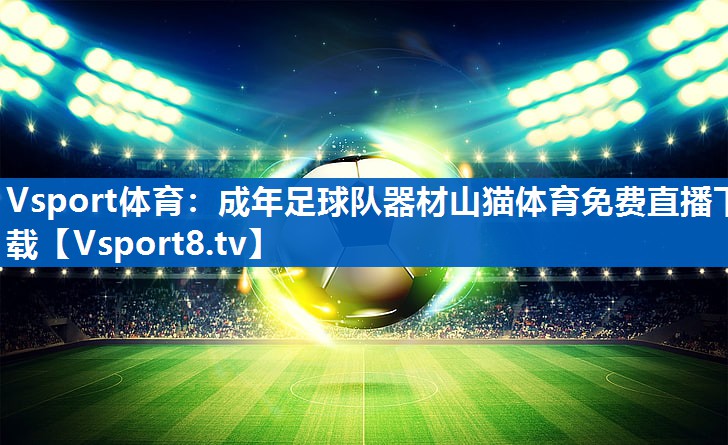 Vsport体育：成年足球队器材山猫体育免费直播下载