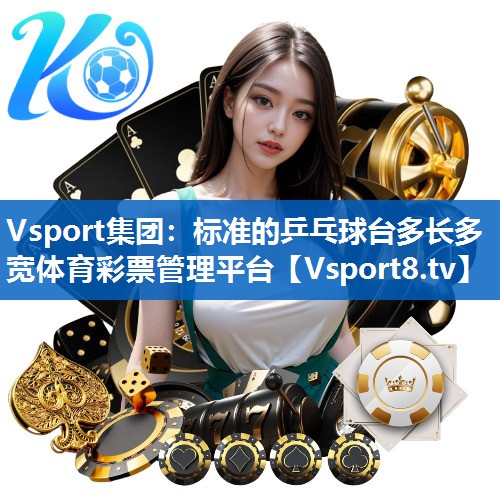 <strong>Vsport集团：标准的乒乓球台多长多宽体育彩票管理平台</strong>