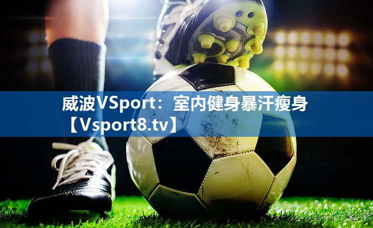 威波VSport：室内健身暴汗瘦身