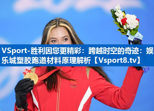 跨越时空的奇迹：娱乐城塑胶跑道材料原理解析