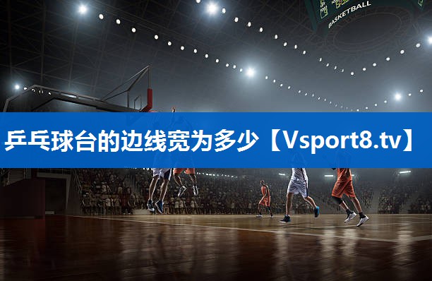 乒乓球台的边线宽为多少