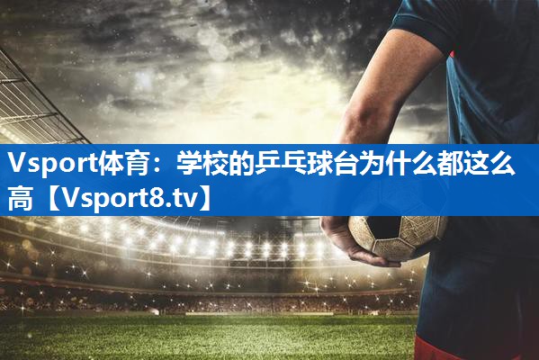 学校的乒乓球台为什么都这么高