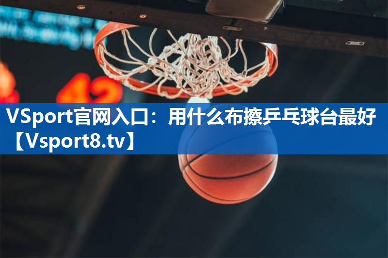 用什么布擦乒乓球台最好