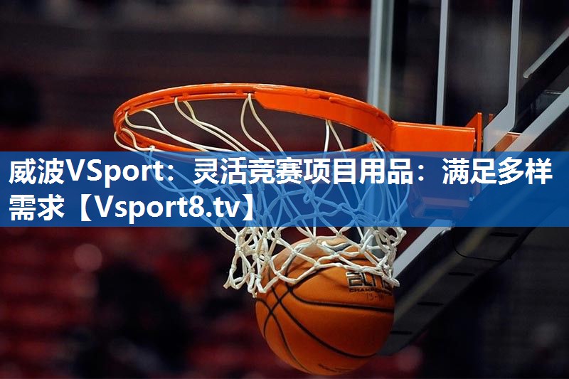 灵活竞赛项目用品：满足多样需求