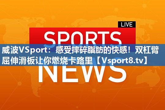 感受摔碎脂肪的快感！双杠臂屈伸滑板让你燃烧卡路里