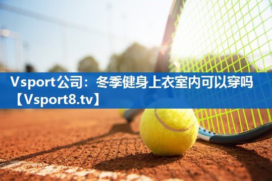 冬季健身上衣室内可以穿吗
